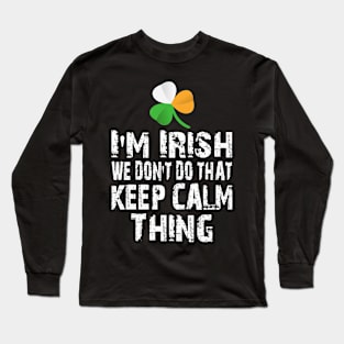 I'M IRISH WE DON'T DO THAT KEEP CALM THING GIFT Long Sleeve T-Shirt